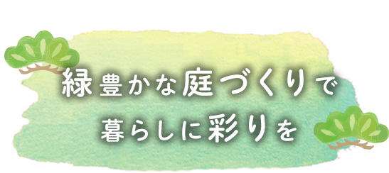 緑豊かな庭づくりで暮らしに彩りを